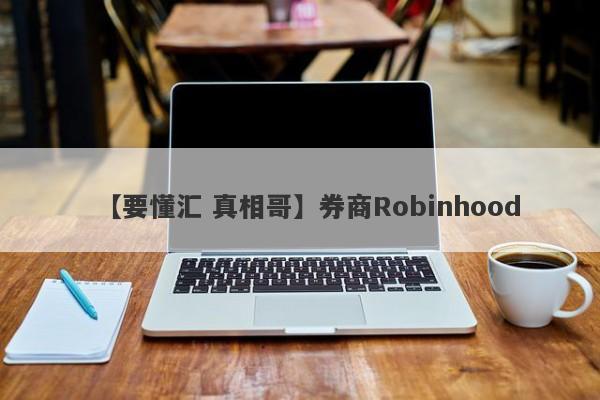 【要懂汇 真相哥】券商Robinhood
-第1张图片-要懂汇圈网