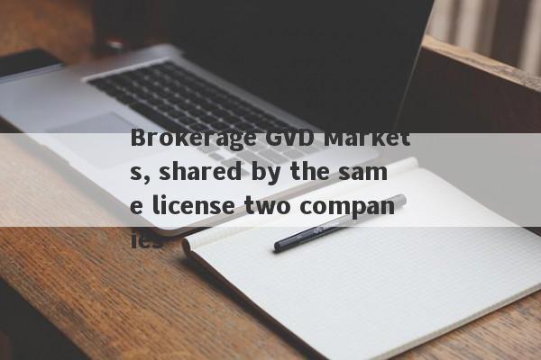 Brokerage GVD Markets, shared by the same license two companies-第1张图片-要懂汇圈网