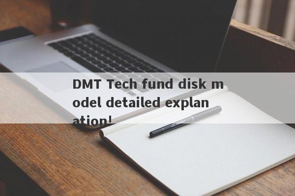 DMT Tech fund disk model detailed explanation!-第1张图片-要懂汇圈网