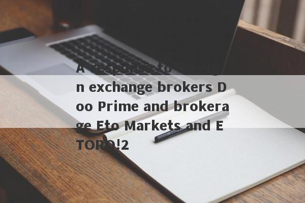 A response to foreign exchange brokers Doo Prime and brokerage Eto Markets and ETORO!2-第1张图片-要懂汇圈网