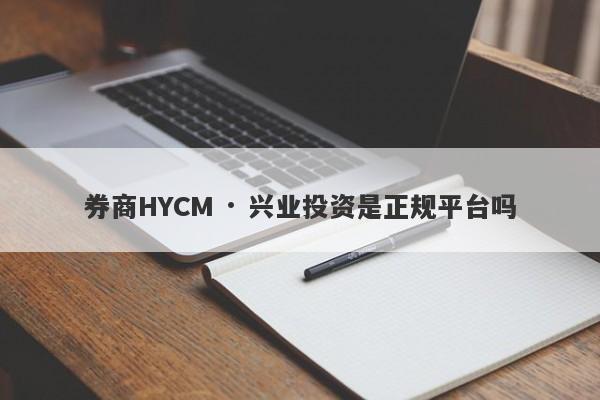 券商HYCM · 兴业投资是正规平台吗-第1张图片-要懂汇圈网