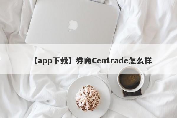 【app下载】券商Centrade怎么样
-第1张图片-要懂汇圈网