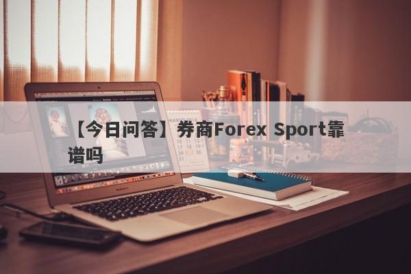 【今日问答】券商Forex Sport靠谱吗
-第1张图片-要懂汇圈网