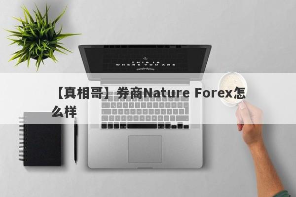 【真相哥】券商Nature Forex怎么样
-第1张图片-要懂汇圈网