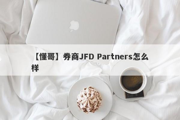 【懂哥】券商JFD Partners怎么样
-第1张图片-要懂汇圈网