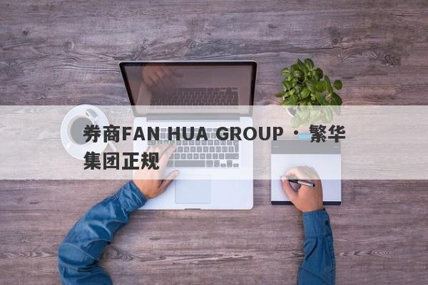 券商FAN HUA GROUP · 繁华集团正规-第1张图片-要懂汇圈网