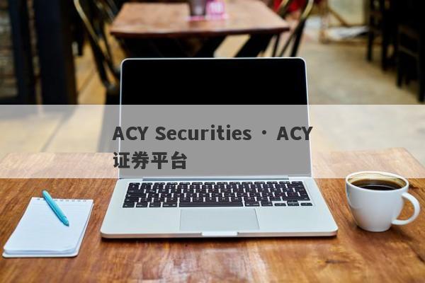 ACY Securities · ACY证券平台-第1张图片-要懂汇圈网