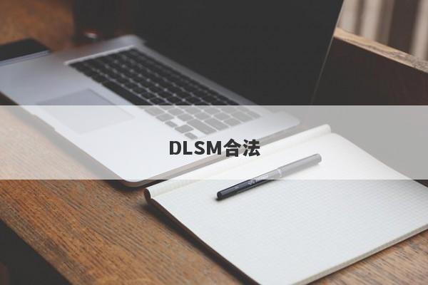 DLSM合法-第1张图片-要懂汇圈网