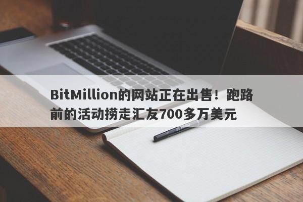 BitMillion的网站正在出售！跑路前的活动捞走汇友700多万美元-第1张图片-要懂汇圈网