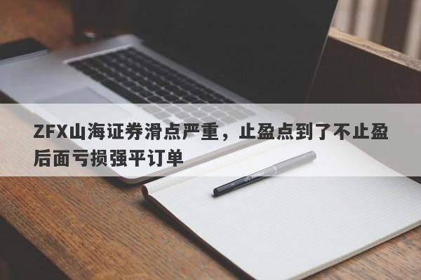 ZFX山海证券滑点严重，止盈点到了不止盈后面亏损强平订单-第1张图片-要懂汇圈网