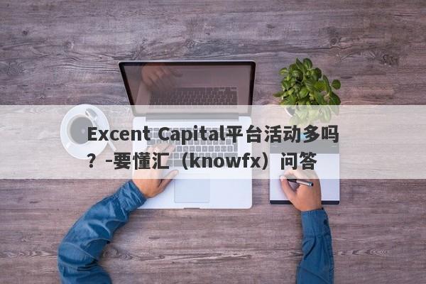 Excent Capital平台活动多吗？-要懂汇（knowfx）问答-第1张图片-要懂汇圈网