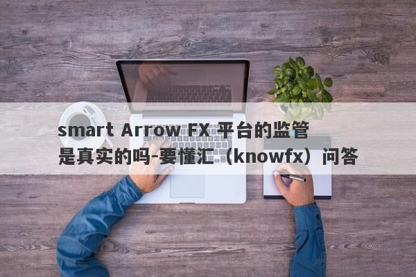 smart Arrow FX 平台的监管是真实的吗-要懂汇（knowfx）问答-第1张图片-要懂汇圈网