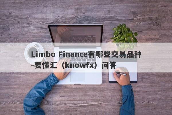 Limbo Finance有哪些交易品种-要懂汇（knowfx）问答-第1张图片-要懂汇圈网