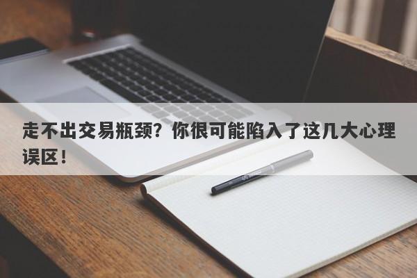 走不出交易瓶颈？你很可能陷入了这几大心理误区！-第1张图片-要懂汇圈网