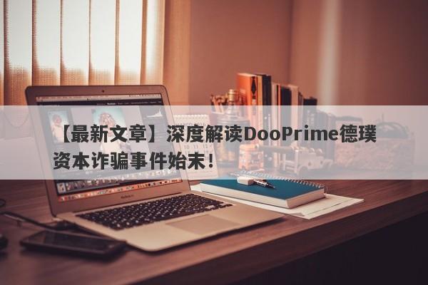 【最新文章】深度解读DooPrime德璞资本诈骗事件始末！-第1张图片-要懂汇圈网