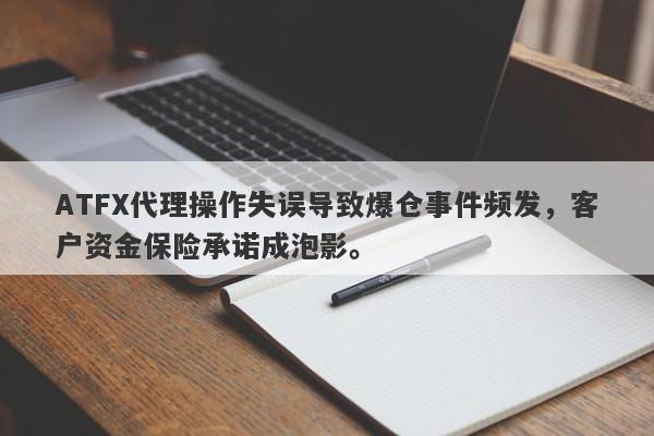 ATFX代理操作失误导致爆仓事件频发，客户资金保险承诺成泡影。-第1张图片-要懂汇圈网