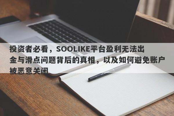 投资者必看，SOOLIKE平台盈利无法出金与滑点问题背后的真相，以及如何避免账户被恶意关闭-第1张图片-要懂汇圈网