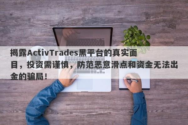 揭露ActivTrades黑平台的真实面目，投资需谨慎，防范恶意滑点和资金无法出金的骗局！-第1张图片-要懂汇圈网