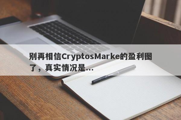 别再相信CryptosMarke的盈利图了，真实情况是...-第1张图片-要懂汇圈网