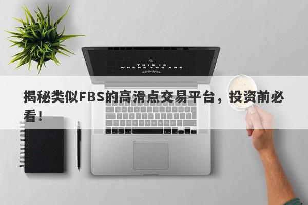 揭秘类似FBS的高滑点交易平台，投资前必看！-第1张图片-要懂汇圈网