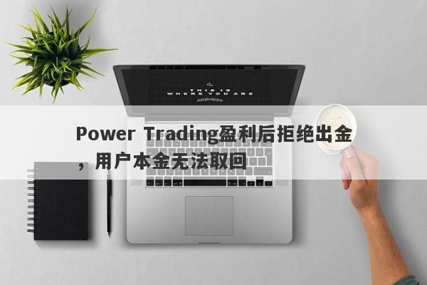 Power Trading盈利后拒绝出金，用户本金无法取回-第1张图片-要懂汇圈网