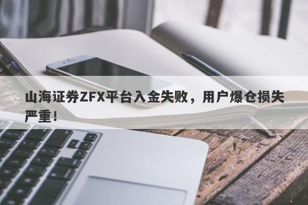 山海证券ZFX平台入金失败，用户爆仓损失严重！-第1张图片-要懂汇圈网