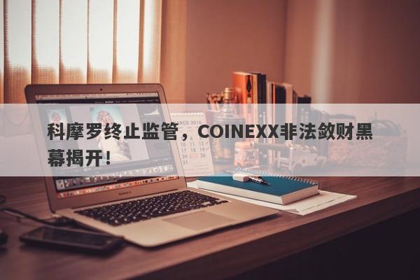 科摩罗终止监管，COINEXX非法敛财黑幕揭开！-第1张图片-要懂汇圈网