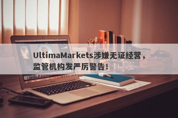 UltimaMarkets涉嫌无证经营，监管机构发严厉警告！-第1张图片-要懂汇圈网